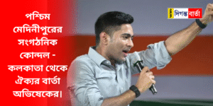 পশ্চিম মেদিনীপুরের সংগঠনিক কোন্দল - কলকাতা থেকে ঐক্যর বার্তা অভিষেকের।